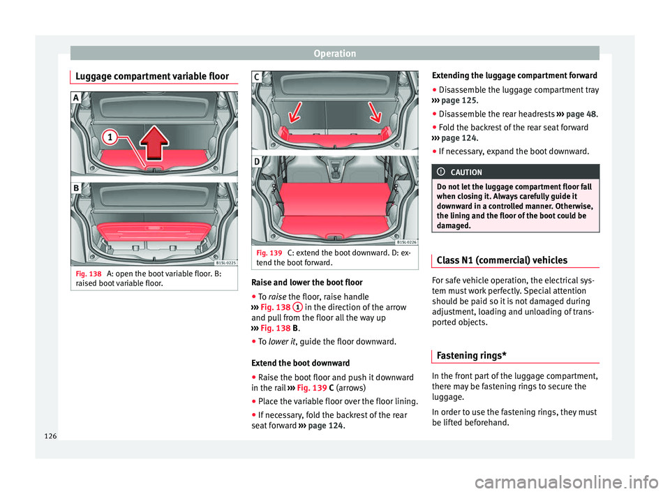 Seat Mii 2016  Owners manual Operation
Luggage compartment variable floor Fig. 138 
A: open the boot variable floor. B:
r ai
sed boot
 variable floor. Fig. 139 
C: extend the boot downward. D: ex-
t end the boot
 f

orward. Raise
