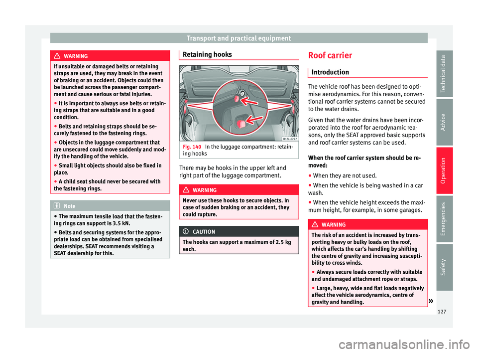 Seat Mii 2016 Owners manual Transport and practical equipment
WARNING
If unsuitable or damaged belts or retaining
str ap
s are used, they may break in the event
of braking or an accident. Objects could then
be launched across th Seat Mii 2016 Owners manual Transport and practical equipment
WARNING
If unsuitable or damaged belts or retaining
str ap
s are used, they may break in the event
of braking or an accident. Objects could then
be launched across th