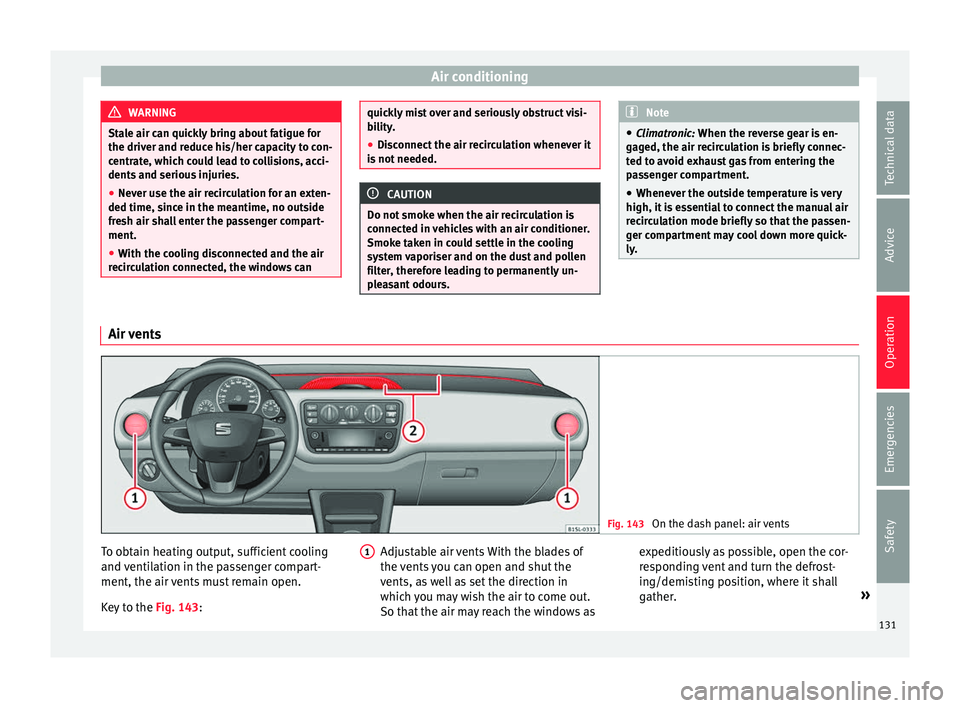 Seat Mii 2016  Owners manual Air conditioning
WARNING
Stale air can quickly bring about fatigue for
the driver and r educ
e his/her capacity to con-
centrate, which could lead to collisions, acci-
dents and serious injuries.
● 