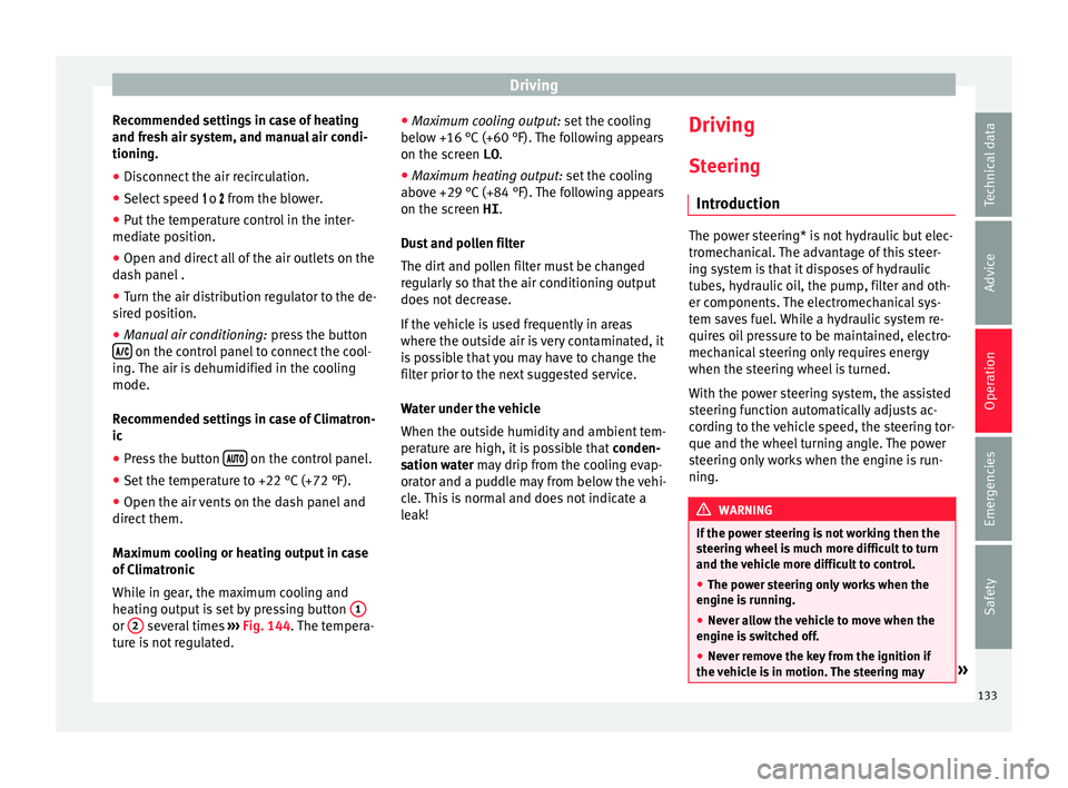 Seat Mii 2016 Owners manual Driving
Recommended settings in case of heating
and fr e
sh air sy
stem, and manual air condi-
tioning.
● Disconnect the air recirculation.
● Select speed o from the blo
wer.
● Put the Seat Mii 2016 Owners manual Driving
Recommended settings in case of heating
and fr e
sh air sy
stem, and manual air condi-
tioning.
● Disconnect the air recirculation.
● Select speed o from the blo
wer.
● Put the
