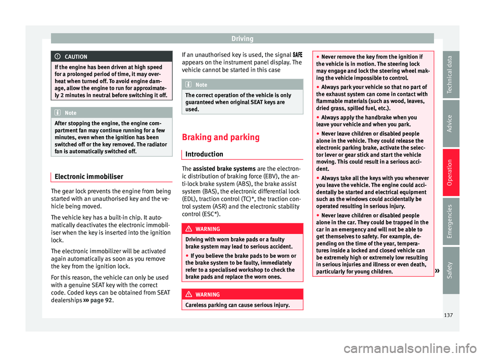 Seat Mii 2016 User Guide Driving
CAUTION
If the engine has been driven at high speed
for a pr o
longed period of time, it may over-
heat when turned off. To avoid engine dam-
age, allow the engine to run for approximate-
ly 2 Seat Mii 2016 User Guide Driving
CAUTION
If the engine has been driven at high speed
for a pr o
longed period of time, it may over-
heat when turned off. To avoid engine dam-
age, allow the engine to run for approximate-
ly 2