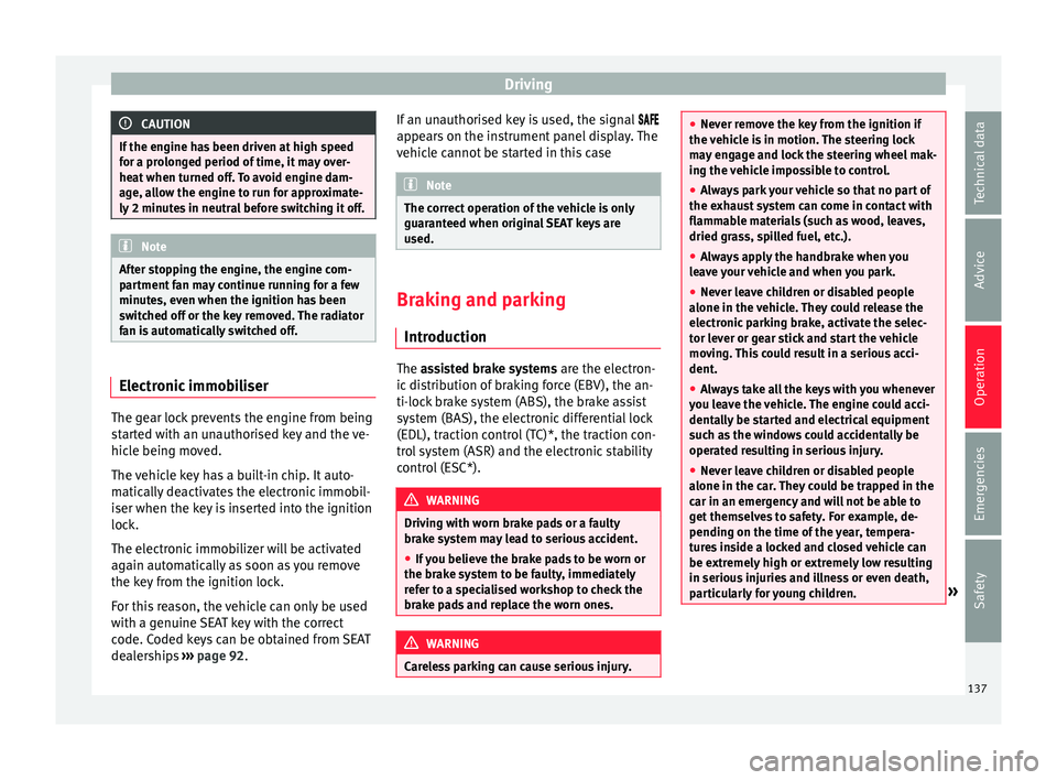 Seat Mii 2016  Owners manual Driving
CAUTION
If the engine has been driven at high speed
for a pr o
longed period of time, it may over-
heat when turned off. To avoid engine dam-
age, allow the engine to run for approximate-
ly 2