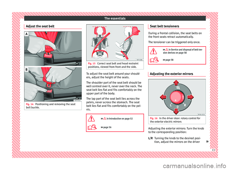 Seat Mii 2016  Owners manual The essentials
Adjust the seat belt Fig. 14 
Positioning and removing the seat
belt  b
uc
kle. Fig. 15 
Correct seat belt and head restraint
pos ition

s, viewed from front and the side. To adjust the