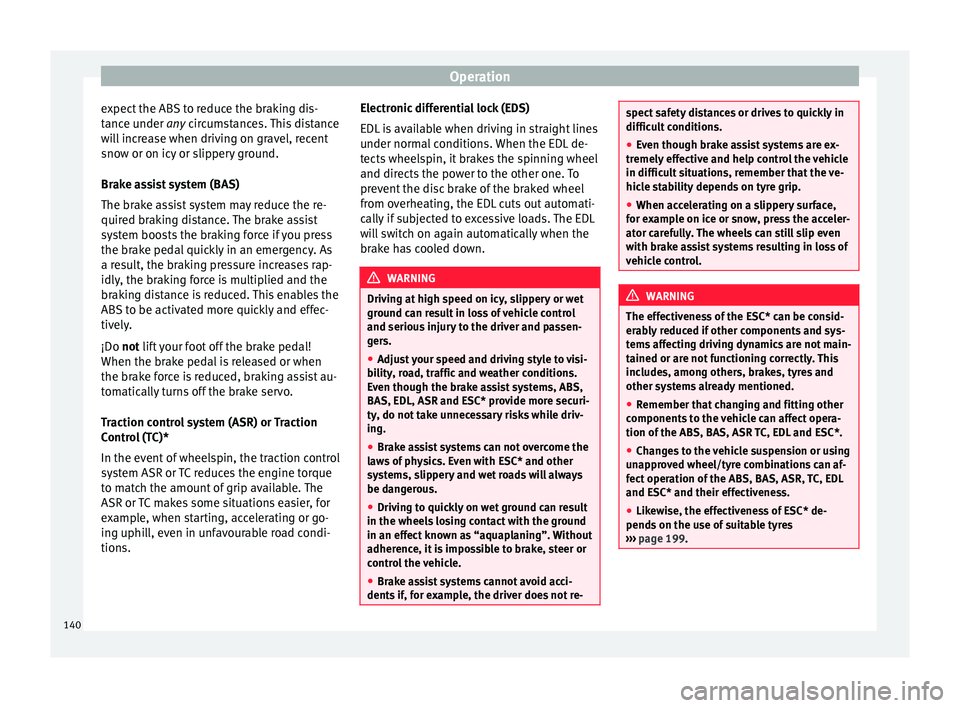 Seat Mii 2016 Owners manual Operation
expect the ABS to reduce the braking dis-
t anc
e u
nder any circumstances. This distance
will increase when driving on gravel, recent
snow or on icy or slippery ground.
Brake assist system Seat Mii 2016 Owners manual Operation
expect the ABS to reduce the braking dis-
t anc
e u
nder any circumstances. This distance
will increase when driving on gravel, recent
snow or on icy or slippery ground.
Brake assist system