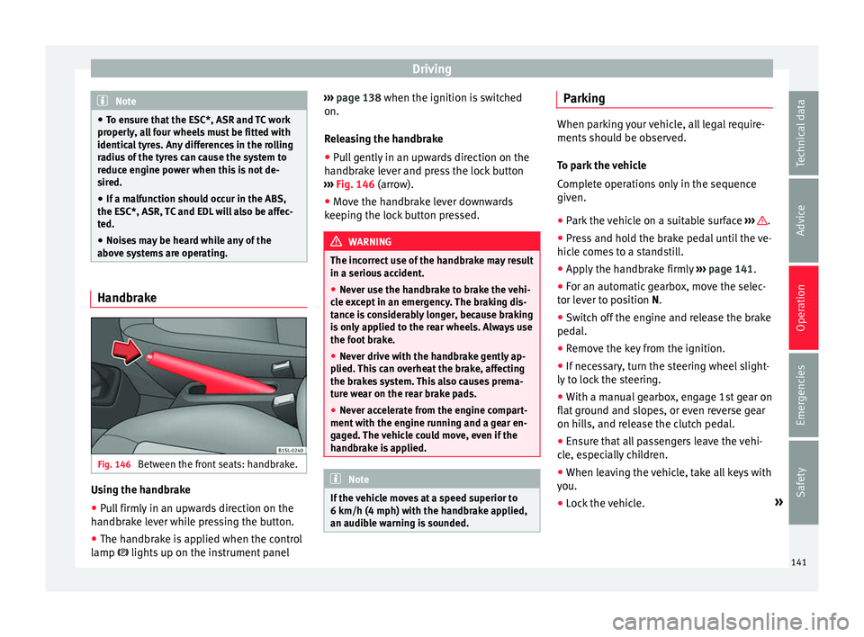 Seat Mii 2016  Owners manual Driving
Note
● To en s
ure that the ESC*, ASR and TC work
properly, all four wheels must be fitted with
identical tyres. Any differences in the rolling
radius of the tyres can cause the system to
re