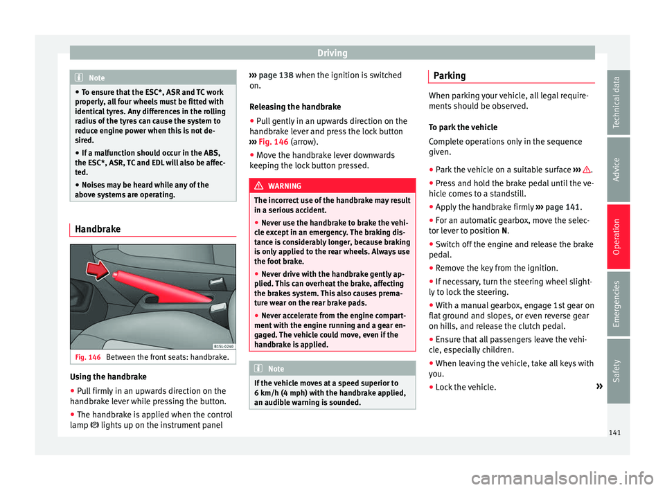 Seat Mii 2016 Owners manual Driving
Note
● To en s
ure that the ESC*, ASR and TC work
properly, all four wheels must be fitted with
identical tyres. Any differences in the rolling
radius of the tyres can cause the system to
re Seat Mii 2016 Owners manual Driving
Note
● To en s
ure that the ESC*, ASR and TC work
properly, all four wheels must be fitted with
identical tyres. Any differences in the rolling
radius of the tyres can cause the system to
re