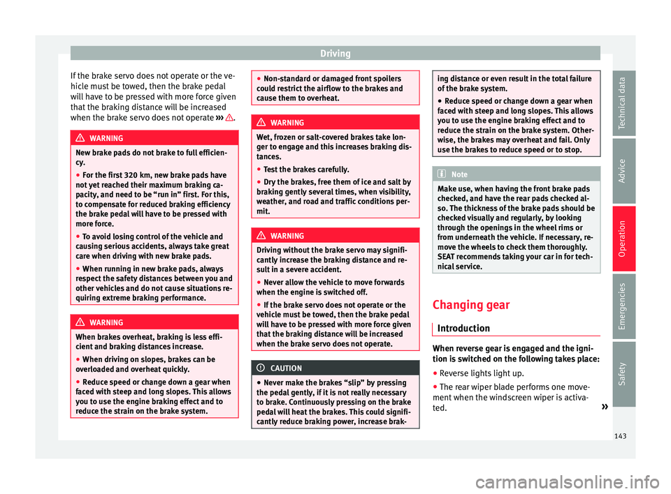 Seat Mii 2016 User Guide Driving
If the brake servo does not operate or the ve-
hic l
e mu
st be towed, then the brake pedal
will have to be pressed with more force given
that the braking distance will be increased
when the b Seat Mii 2016 User Guide Driving
If the brake servo does not operate or the ve-
hic l
e mu
st be towed, then the brake pedal
will have to be pressed with more force given
that the braking distance will be increased
when the b