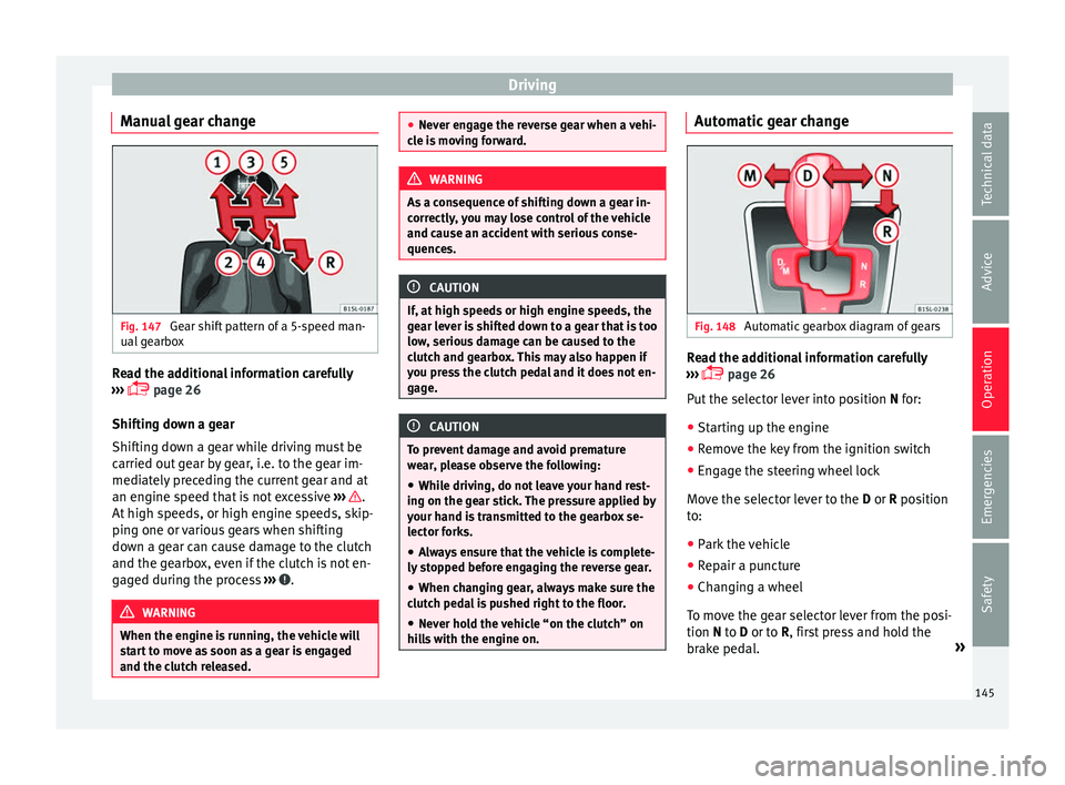 Seat Mii 2016 Owners manual Driving
Manual gear change Fig. 147
Gear shift pattern of a 5-speed man-
ual g
e
arbox Read the additional information carefully
› ›
›
page 26
Shifting down a gear
Shifting down a gear w Seat Mii 2016 Owners manual Driving
Manual gear change Fig. 147
Gear shift pattern of a 5-speed man-
ual g
e
arbox Read the additional information carefully
› ›
›
page 26
Shifting down a gear
Shifting down a gear w