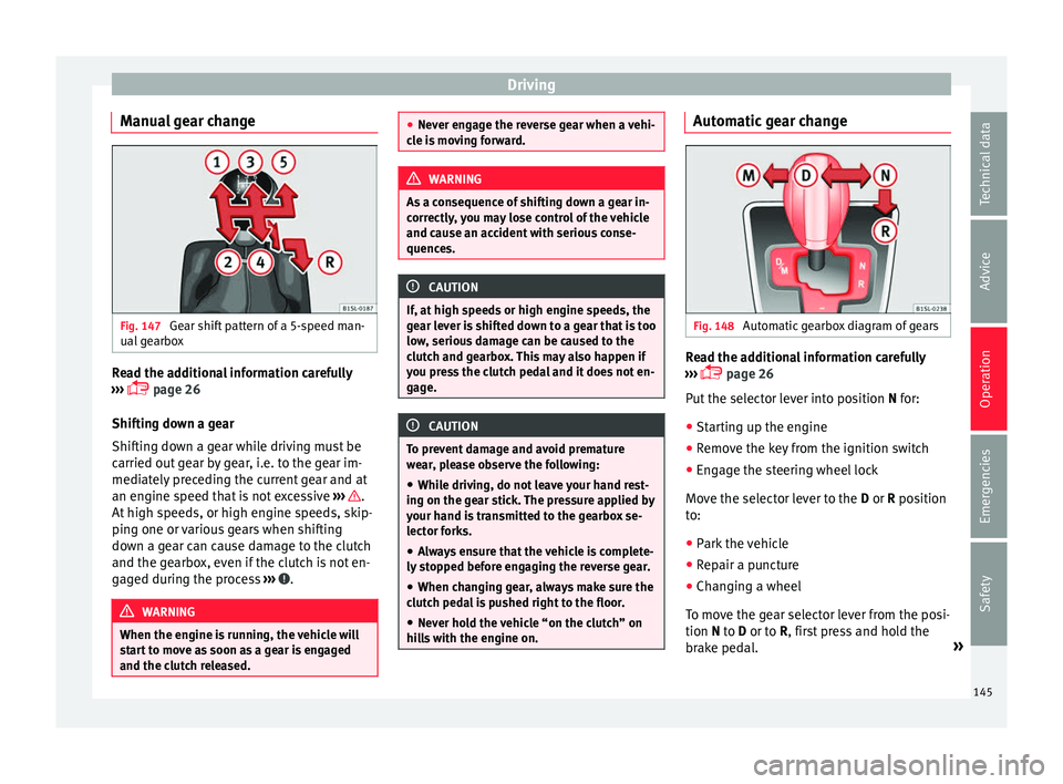 Seat Mii 2016  Owners manual Driving
Manual gear change Fig. 147 
Gear shift pattern of a 5-speed man-
ual  g
e
arbox Read the additional information carefully
› ›
›

  page 26
Shifting down a gear
Shifting down a gear w
