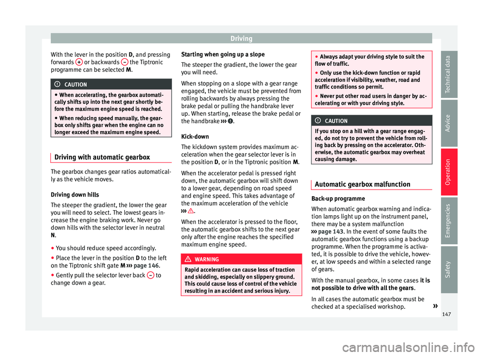 Seat Mii 2016 User Guide Driving
With the lever in the position D, and pr e
s sing
forwards + or backwards
– the Tiptronic
pr ogr
amme c
an be selected M. CAUTION
● When acc el
erating, the gearbox automati-
cally sh Seat Mii 2016 User Guide Driving
With the lever in the position D, and pr e
s sing
forwards + or backwards
– the Tiptronic
pr ogr
amme c
an be selected M. CAUTION
● When acc el
erating, the gearbox automati-
cally sh