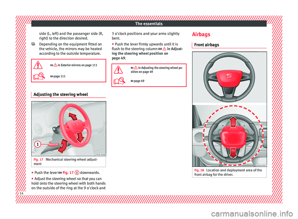 Seat Mii 2016 User Guide The essentials
side (L, left) and the passenger side (R,
right) t o the dir
ection de
sired.
Depending on the equipment fitted on
the vehicle, the mirrors may be heated
according to the outside temper Seat Mii 2016 User Guide The essentials
side (L, left) and the passenger side (R,
right) t o the dir
ection de
sired.
Depending on the equipment fitted on
the vehicle, the mirrors may be heated
according to the outside temper