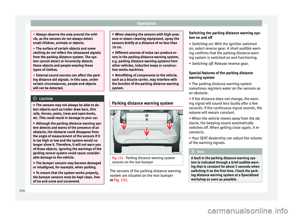 Seat Mii 2016 Owners Guide Operation
●
Alw a
ys observe the area around the vehi-
cle, as the sensors do not always detect
small children, animals or objects.
● The surface of certain objects and some
clothing do not
  refl