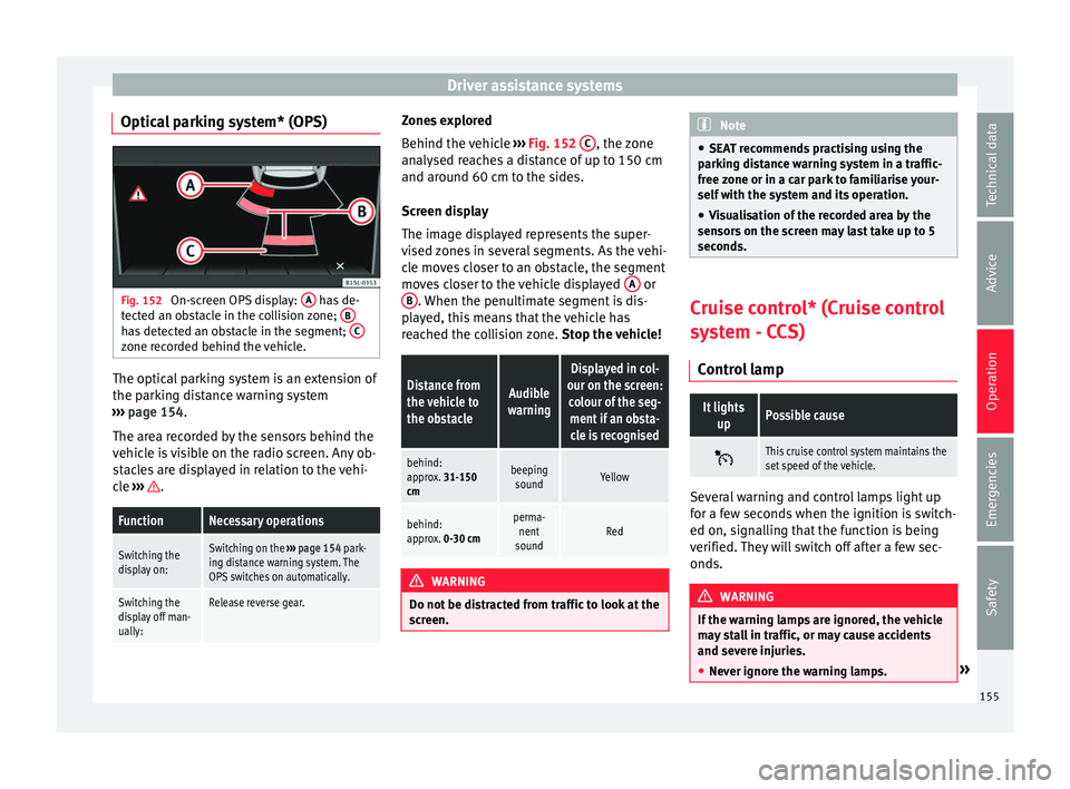 Seat Mii 2016 Owners manual Driver assistance systems
Optical parking system* (OPS) Fig. 152
On-screen OPS display: A has de-
tect ed an o
bstacle in the collision zone; Bhas detected an obstacle in the segment;
Czone recor Seat Mii 2016 Owners manual Driver assistance systems
Optical parking system* (OPS) Fig. 152
On-screen OPS display: A has de-
tect ed an o
bstacle in the collision zone; Bhas detected an obstacle in the segment;
Czone recor