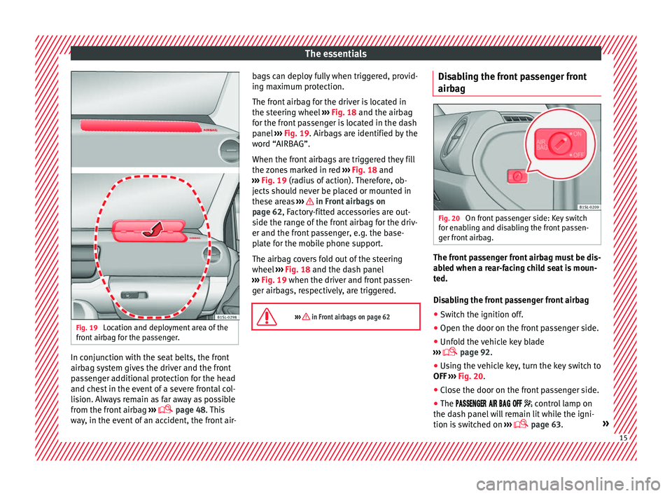 Seat Mii 2016 Owners manual The essentials
Fig. 19
Location and deployment area of the
fr ont
airb
ag for the passenger. In conjunction with the seat belts, the front
airb
ag sy
s
tem gives the driver and the front
passenger Seat Mii 2016 Owners manual The essentials
Fig. 19
Location and deployment area of the
fr ont
airb
ag for the passenger. In conjunction with the seat belts, the front
airb
ag sy
s
tem gives the driver and the front
passenger