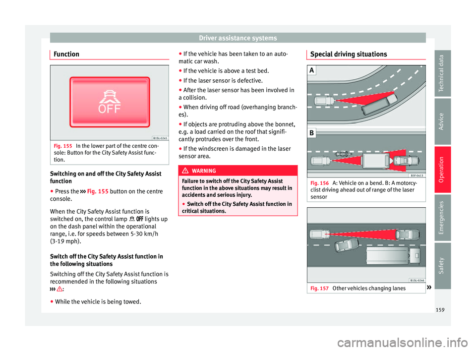 Seat Mii 2016 Owners manual Driver assistance systems
Function Fig. 155
In the lower part of the centre con-
so l
e: B
utton for the City Safety Assist func-
tion. Switching on and off the City Safety Assist
f
u
nction
● Pr
Seat Mii 2016 Owners manual Driver assistance systems
Function Fig. 155
In the lower part of the centre con-
so l
e: B
utton for the City Safety Assist func-
tion. Switching on and off the City Safety Assist
f
u
nction
● Pr