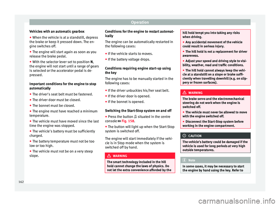 Seat Mii 2016 Owners Guide Operation
Vehicles with an automatic gearbox
● When the vehicle is at a standstill, depress
the br ak
e or k
eep it pressed down. The en-
gine switches off.
● The engine will start again as soon a Seat Mii 2016 Owners Guide Operation
Vehicles with an automatic gearbox
● When the vehicle is at a standstill, depress
the br ak
e or k
eep it pressed down. The en-
gine switches off.
● The engine will start again as soon a