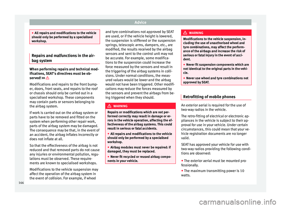 Seat Mii 2016  Owners manual Advice
●
All
 repairs and modifications to the vehicle
should only be performed by a specialised
workshop. Repairs and malfunctions in the air-
bag sy
s

tem When performing repairs and technical mo