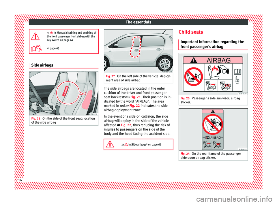 Seat Mii 2016 Owners manual The essentials
››› in Manual disabling and enabling of
the front passenger front airbag with the
key switch on page 64
››› page 63 Side airbags
Fig. 21
On the side of the front se Seat Mii 2016 Owners manual The essentials
››› in Manual disabling and enabling of
the front passenger front airbag with the
key switch on page 64
››› page 63 Side airbags
Fig. 21
On the side of the front se