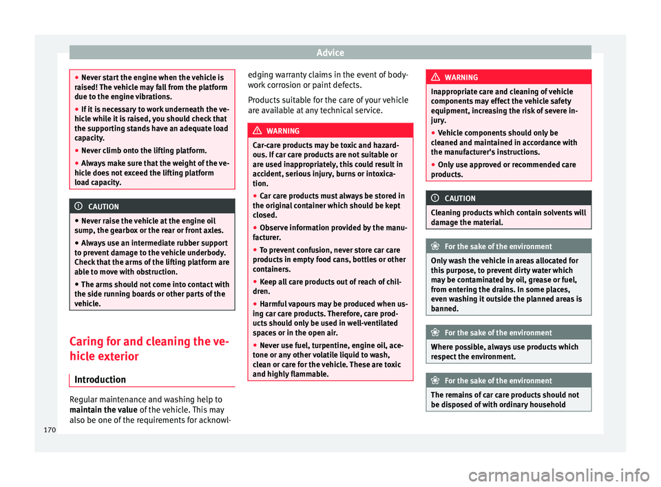 Seat Mii 2016 Owners manual Advice
●
Never s t
art the engine when the vehicle is
raised! The vehicle may fall from the platform
due to the engine vibrations.
● If it is necessary to work underneath the ve-
hicle whi
le it Seat Mii 2016 Owners manual Advice
●
Never s t
art the engine when the vehicle is
raised! The vehicle may fall from the platform
due to the engine vibrations.
● If it is necessary to work underneath the ve-
hicle whi
le it