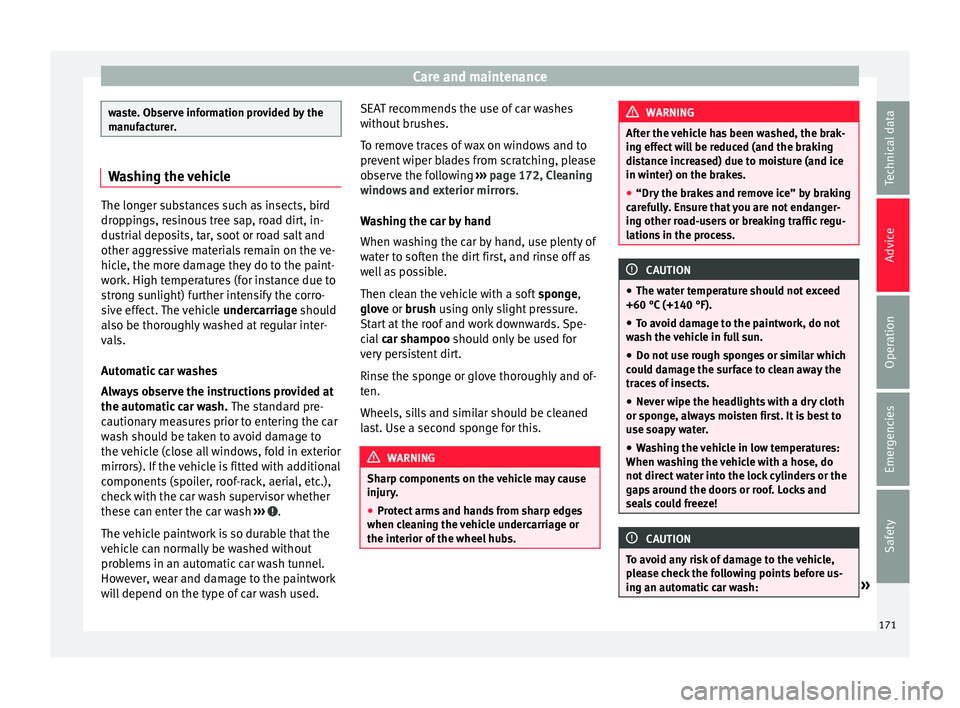 Seat Mii 2016  Owners manual Care and maintenance
waste. Observe information provided by the
manuf
act
urer. Washing the vehicle
The longer substances such as insects, bird
drop
pin

gs, resinous tree sap, road dirt, in-
dustrial