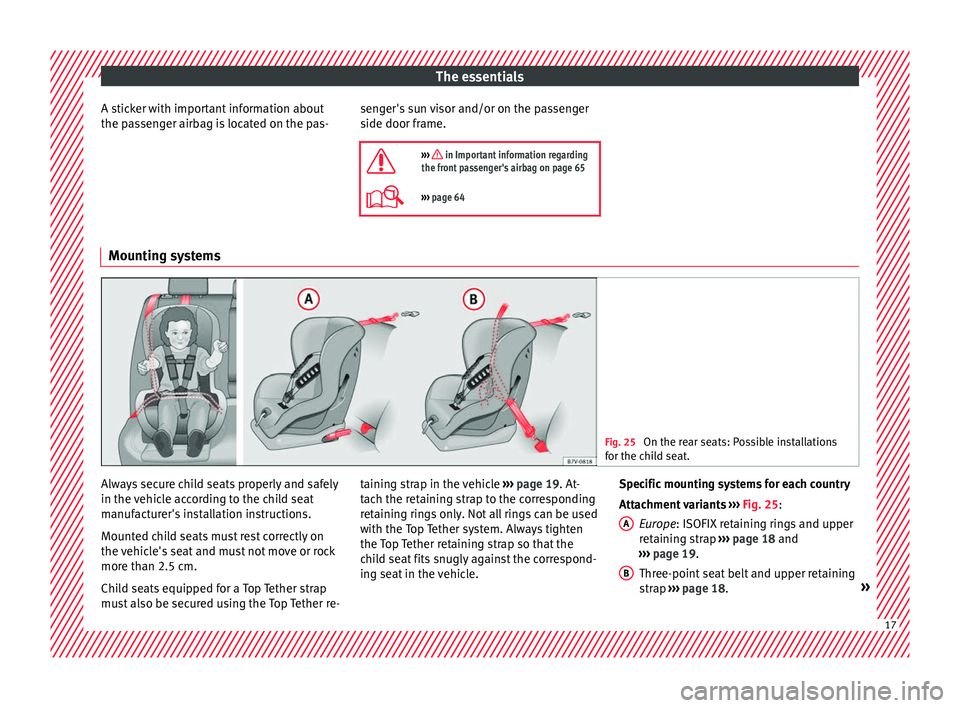 Seat Mii 2016 Owners manual The essentials
A sticker with important information about
the p a
s
senger airbag is located on the pas- senger's sun visor and/or on the passenger
side door frame.
››› in Important inf Seat Mii 2016 Owners manual The essentials
A sticker with important information about
the p a
s
senger airbag is located on the pas- senger's sun visor and/or on the passenger
side door frame.
››› in Important inf