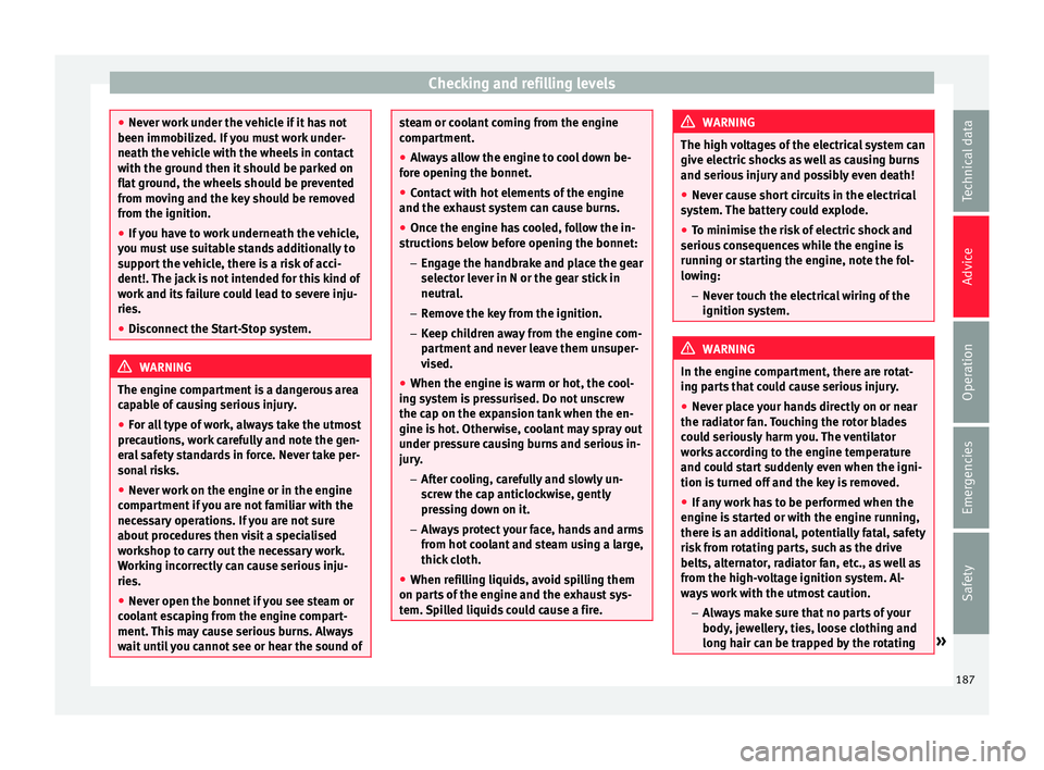 Seat Mii 2016 Owners manual Checking and refilling levels
●
Never w ork
under the vehicle if it has not
been immobilized. If you must work under-
neath the vehicle with the wheels in contact
with the ground then it should be Seat Mii 2016 Owners manual Checking and refilling levels
●
Never w ork
under the vehicle if it has not
been immobilized. If you must work under-
neath the vehicle with the wheels in contact
with the ground then it should be