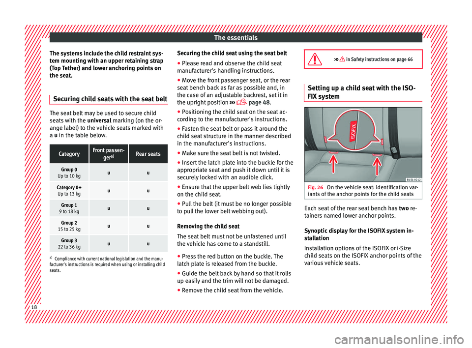 Seat Mii 2016 Owners manual The essentials
The systems include the child restraint sys-
t em mou
ntin
g with an upper retaining strap
(Top Tether) and lower anchoring points on
the seat.
Securing child seats with the seat belt T Seat Mii 2016 Owners manual The essentials
The systems include the child restraint sys-
t em mou
ntin
g with an upper retaining strap
(Top Tether) and lower anchoring points on
the seat.
Securing child seats with the seat belt T