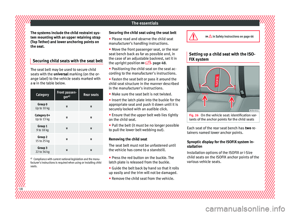 Seat Mii 2016  Owners manual The essentials
The systems include the child restraint sys-
t em mou
ntin
g with an upper retaining strap
(Top Tether) and lower anchoring points on
the seat.
Securing child seats with the seat belt T