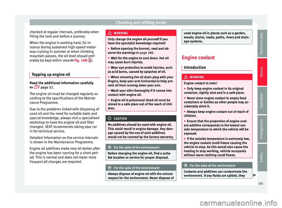 Seat Mii 2016 Owners manual Checking and refilling levels
checked at regular intervals, preferably when
fi l
lin
g the tank and before a journey.
When the engine is working hard, for in-
stance during sustained high-speed motor- Seat Mii 2016 Owners manual Checking and refilling levels
checked at regular intervals, preferably when
fi l
lin
g the tank and before a journey.
When the engine is working hard, for in-
stance during sustained high-speed motor-