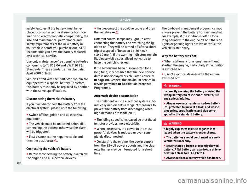 Seat Mii 2016  Owners manual Advice
safety features. If the battery must be re-
p l
ac
ed, consult a technical service for infor-
mation on electromagnetic compatibility, the
size and maintenance, performance and
safety requireme