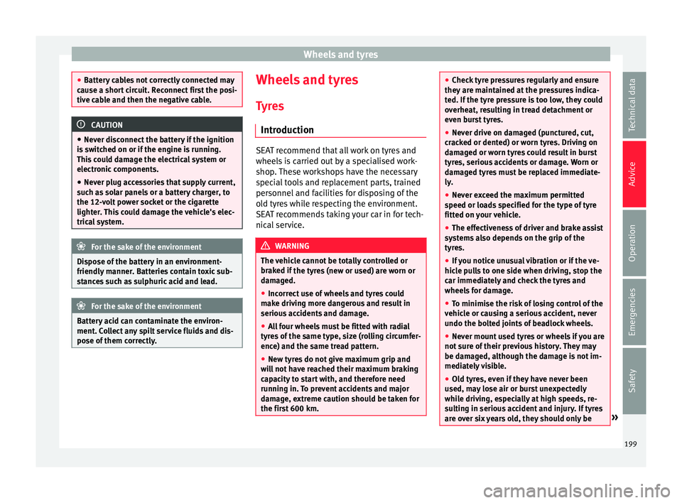 Seat Mii 2016  Owners manual Wheels and tyres
●
Batt er
y cables not correctly connected may
cause a short circuit. Reconnect first the posi-
tive cable and then the negative cable. CAUTION
● Nev er di s

connect the battery 