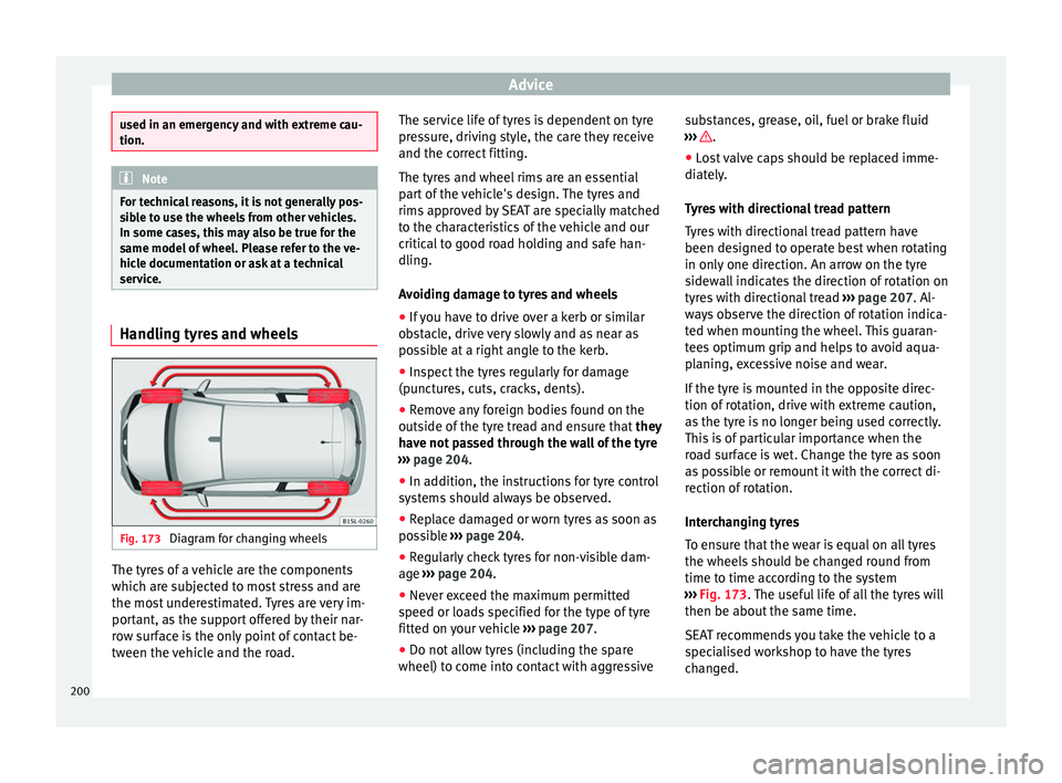 Seat Mii 2016  Owners manual Advice
used in an emergency and with extreme cau-
tion.
Note
For technical reasons, it is not generally pos-
s ib l
e to use the wheels from other vehicles.
In some cases, this may also be true for th