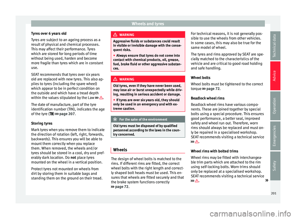 Seat Mii 2016  Owners manual Wheels and tyres
Tyres over 6 years old
T y
r
es are subject to an ageing process as a
result of physical and chemical processes.
This may affect their performance. Tyres
which are stored for long per