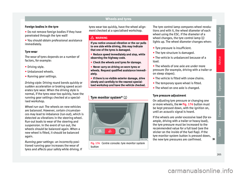 Seat Mii 2016 Owners manual Wheels and tyres
Foreign bodies in the tyre
● Do not remove foreign bodies if they have
penetr at
ed thr
ough the tyre wall!
● You should obtain professional assistance
immediately
.
Tyre wear
Th Seat Mii 2016 Owners manual Wheels and tyres
Foreign bodies in the tyre
● Do not remove foreign bodies if they have
penetr at
ed thr
ough the tyre wall!
● You should obtain professional assistance
immediately
.
Tyre wear
Th