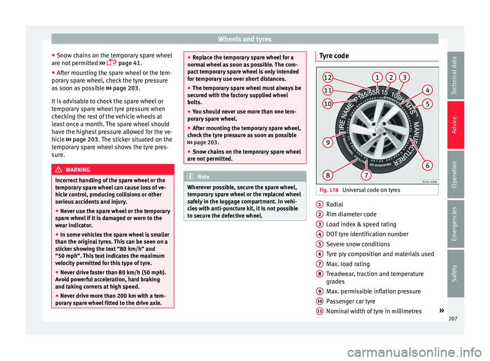 Seat Mii 2016  Owners manual Wheels and tyres
● Sno w c
h
ains on the temporary spare wheel
are not permitted  ››› 
 page 41.
● After mounting the spare wheel or the tem-
porary
  spare wheel, check the tyre pressure