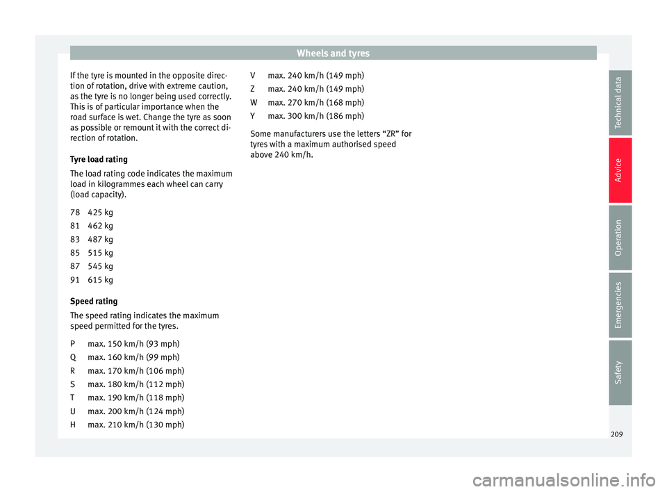 Seat Mii 2016 Owners manual Wheels and tyres
If the tyre is mounted in the opposite direc-
tion of r
ot
ation, drive with extreme caution,
as the tyre is no longer being used correctly.
This is of particular importance when the Seat Mii 2016 Owners manual Wheels and tyres
If the tyre is mounted in the opposite direc-
tion of r
ot
ation, drive with extreme caution,
as the tyre is no longer being used correctly.
This is of particular importance when the