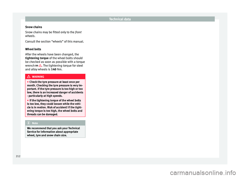Seat Mii 2016  Owners manual Technical data
Snow chains
Sno w c
h
ains may be fitted only to the  front
wheels.
Consult the section “wheels” of this manual.
Wheel bolts
After the wheels have been changed, the
tightening torqu