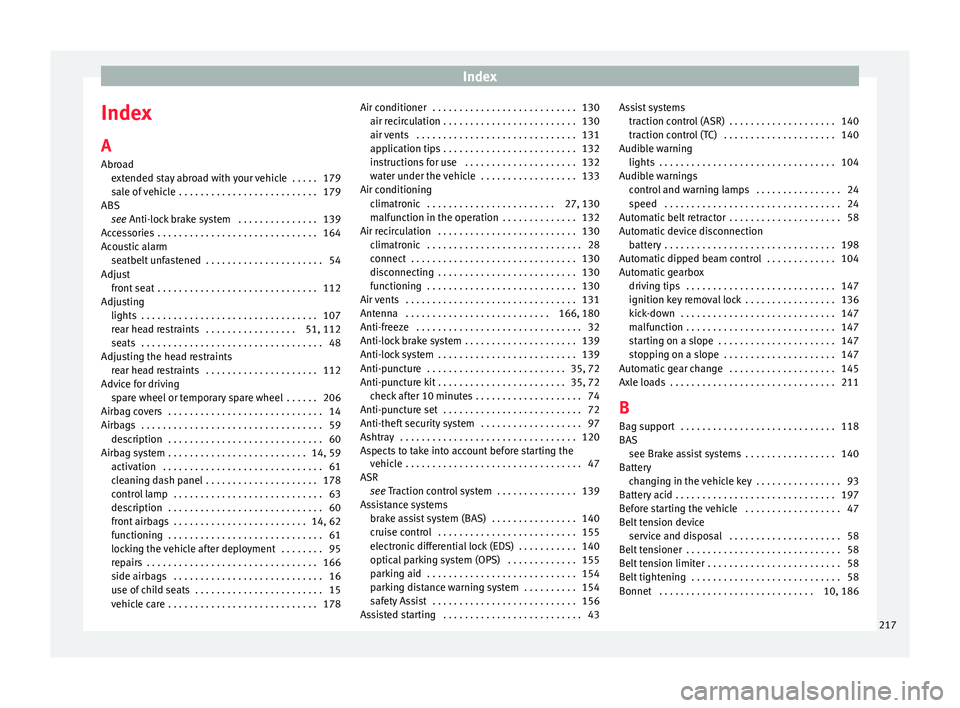 Seat Mii 2016 Owners Guide Index
Index
A
Abr o
a
d
extended stay abroad with your vehicle . . . . . 179
sale of vehicle . . . . . . . . . . . . . . . . . . . . . . . . . . 179
ABS see Anti-lock brake system . . . . . . . . . Seat Mii 2016 Owners Guide Index
Index
A
Abr o
a
d
extended stay abroad with your vehicle . . . . . 179
sale of vehicle . . . . . . . . . . . . . . . . . . . . . . . . . . 179
ABS see Anti-lock brake system . . . . . . . . .