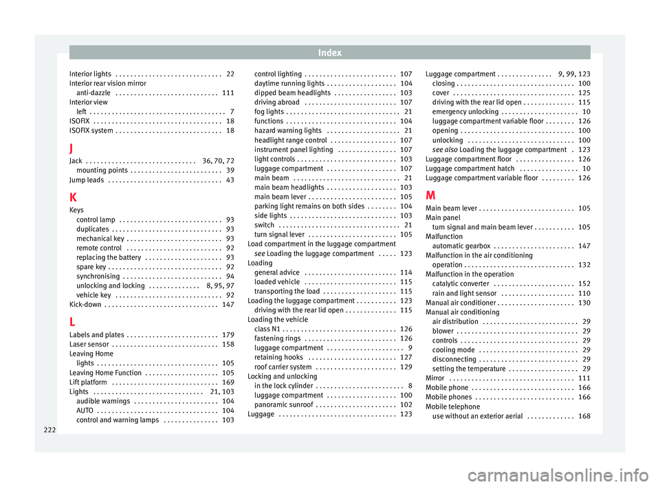 Seat Mii 2016  Owners manual Index
Interior lights  . . . . . . . . . . . . . . . . . . . . . . . . . . . . . 22
Int erior r
e
ar vision mirror
anti-dazzle  . . . . . . . . . . . . . . . . . . . . . . . . . . . . 111
Interior vie