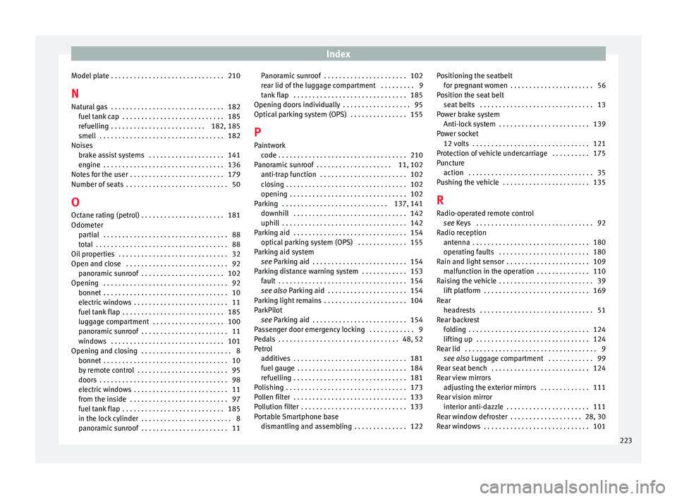 Seat Mii 2016  Owners manual Index
Model plate . . . . . . . . . . . . . . . . . . . . . . . . . . . . . . 210
N Nat ur
al
 gas  . . . . . . . . . . . . . . . . . . . . . . . . . . . . . . 182
fuel tank cap  . . . . . . . . . . .