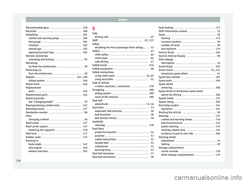 Seat Mii 2016  Owners manual Index
Recommended gear  . . . . . . . . . . . . . . . . . . . . . . . 148
R ecy
c
led  . . . . . . . . . . . . . . . . . . . . . . . . . . . . . . . . 180
Refuelling  . . . . . . . . . . . . . . . . .