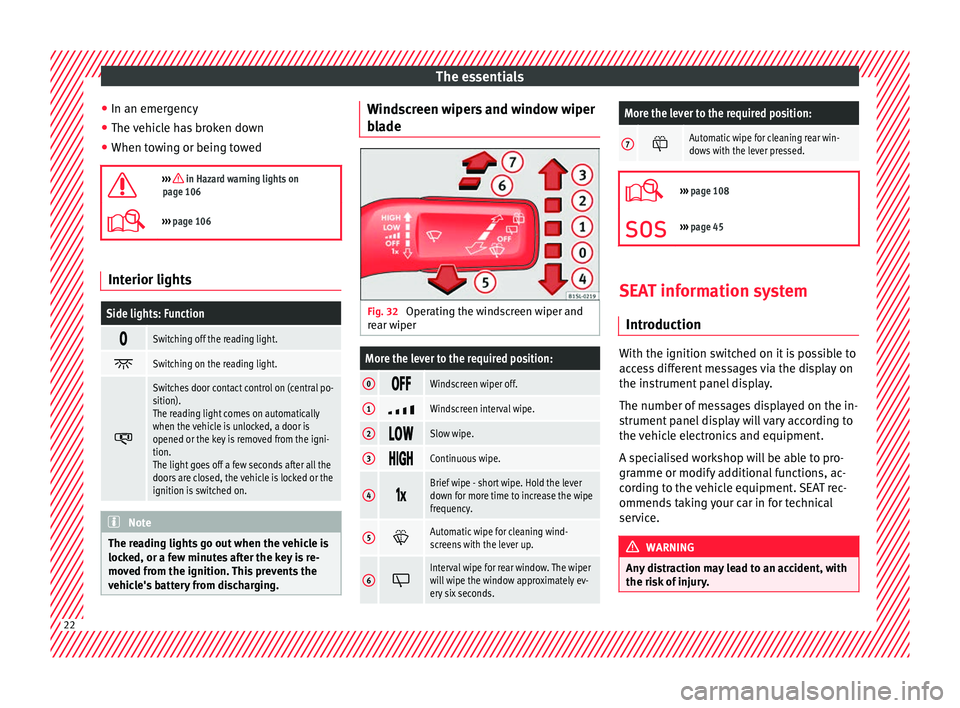 Seat Mii 2016  Owners manual The essentials
● In an emer g
ency
● The 
vehicle has broken down
● When towing or being towed

›››  in Hazard warning lights on
page 106
›››  page 106 Interior lights
Side lig