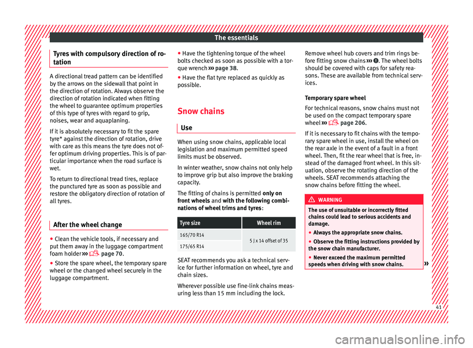 Seat Mii 2016  Owners manual The essentials
Tyres with compulsory direction of ro-
t ation A directional tread pattern can be identified
by
 the arr
ows on the sidewall that point in
the direction of rotation. Always observe the
