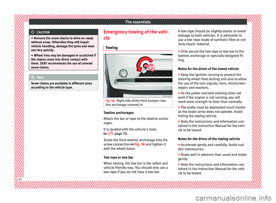 Seat Mii 2016 Owners manual The essentials
CAUTION
● Remo v
e the snow chains to drive on roads
without snow. Otherwise they will impair
vehicle handling, damage the tyres and wear
out very quickly.
● Wheel rims may be damag Seat Mii 2016 Owners manual The essentials
CAUTION
● Remo v
e the snow chains to drive on roads
without snow. Otherwise they will impair
vehicle handling, damage the tyres and wear
out very quickly.
● Wheel rims may be damag