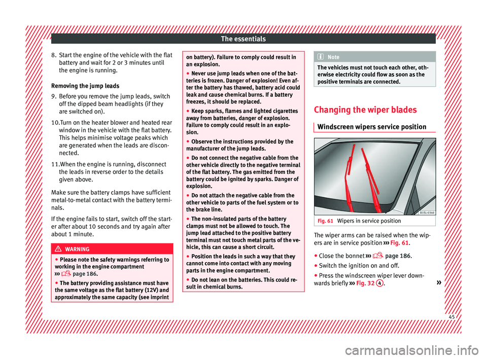 Seat Mii 2016  Owners manual The essentials
8. Start the engine of the vehicle with the flat batt
er
y and wait for 2 or 3 minutes until
the engine is running.
Removing the jump leads
9. Before you remove the jump leads, switch o