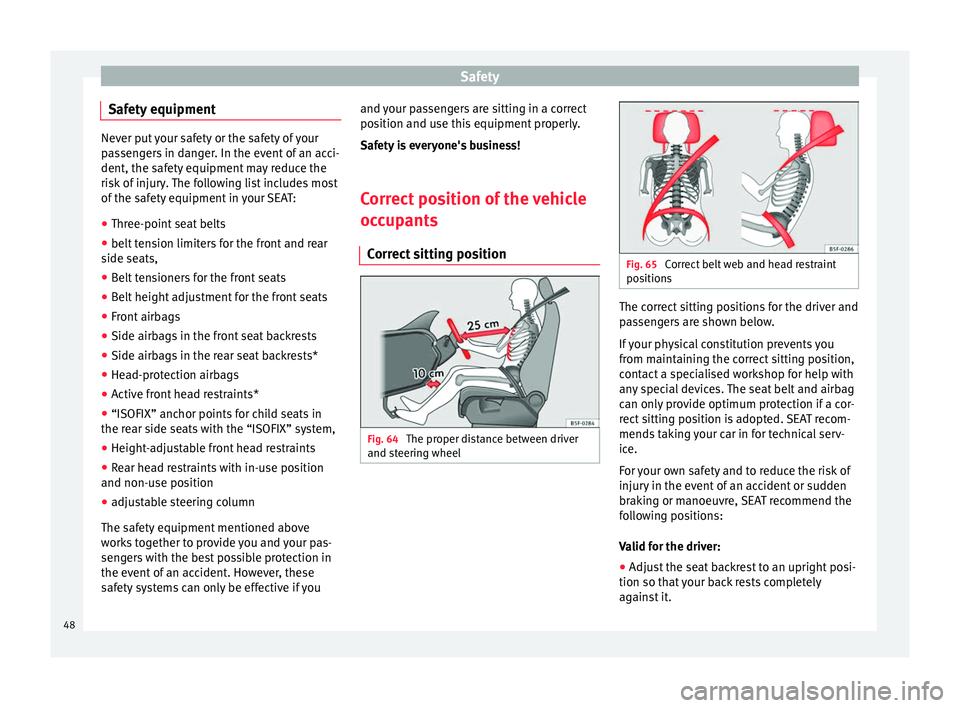 Seat Mii 2016  Owners manual Safety
Safety equipment Never put your safety or the safety of your
pa
s
sengers in danger. In the event of an acci-
dent, the safety equipment may reduce the
risk of injury. The following list includ