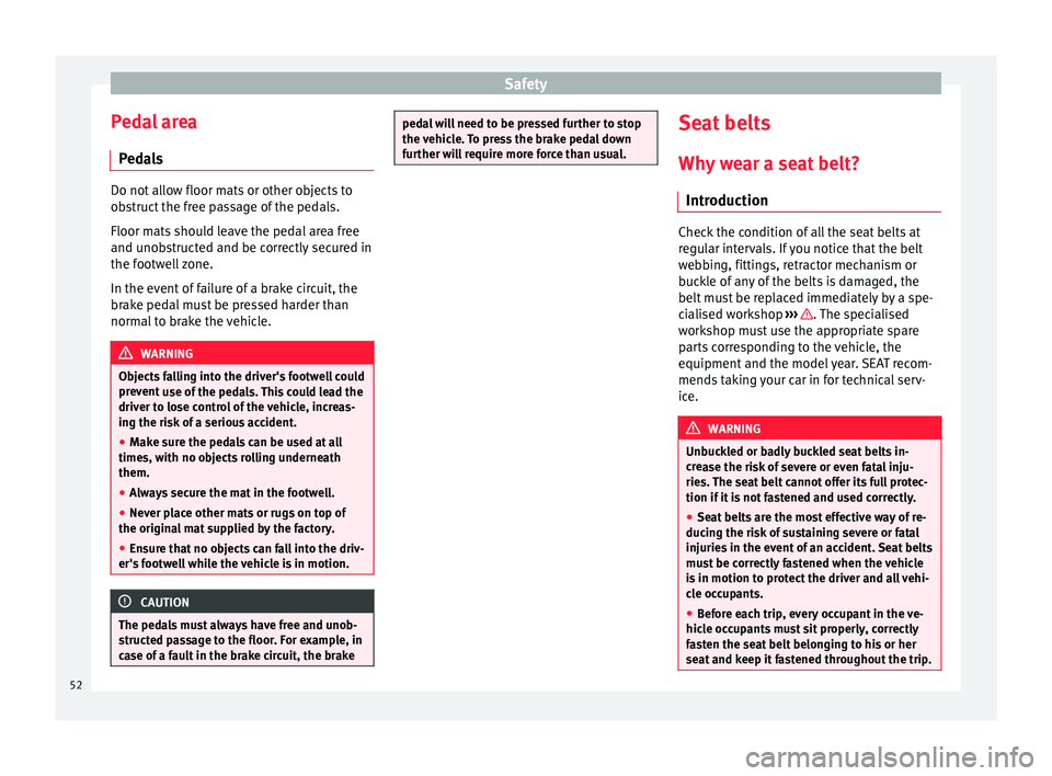 Seat Mii 2016  Owners manual Safety
Pedal area P ed
a
ls Do not allow floor mats or other objects to
ob
s

truct the free passage of the pedals.
Floor mats should leave the pedal area free
and unobstructed and be correctly secure