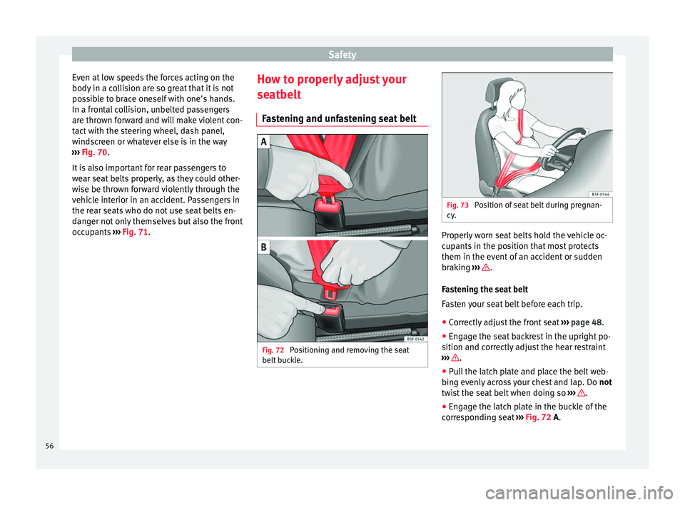 Seat Mii 2016  Owners manual Safety
Even at low speeds the forces acting on the
body  in a c
o
llision are so great that it is not
possible to brace oneself with one's hands.
In a frontal collision, unbelted passengers
are th