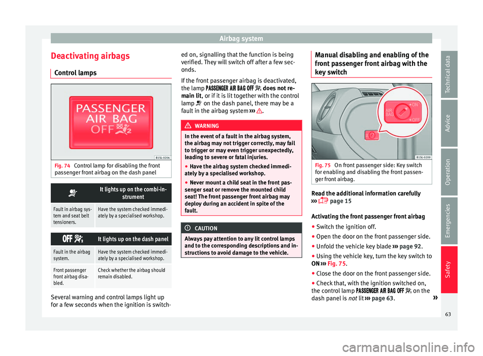 Seat Mii 2016  Owners manual Airbag system
Deactivating airbags C ontr
o
l lamps Fig. 74 
Control lamp for disabling the front
p a
s

senger front airbag on the dash panel 
It lights up on the combi-in-
strument
Fault in airba