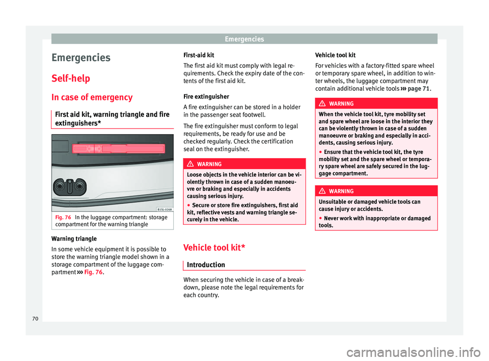 Seat Mii 2016  Owners manual Emergencies
Emergencies
Self -help
In c a
se of emergency
First aid kit, warning triangle and fire
extinguishers* Fig. 76 
In the luggage compartment: storage
c omp
ar

tment for the warning triangle 